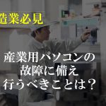 <span class="title">【製造業必見】産業用パソコンの故障に備え、行うべきことは？</span>